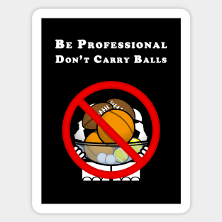 Be Professional - Don't Carry Balls Sticker